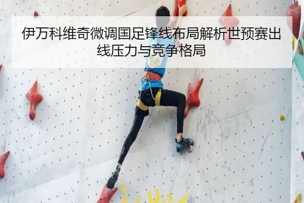 伊万科维奇微调国足锋线布局解析世预赛出线压力与竞争格局