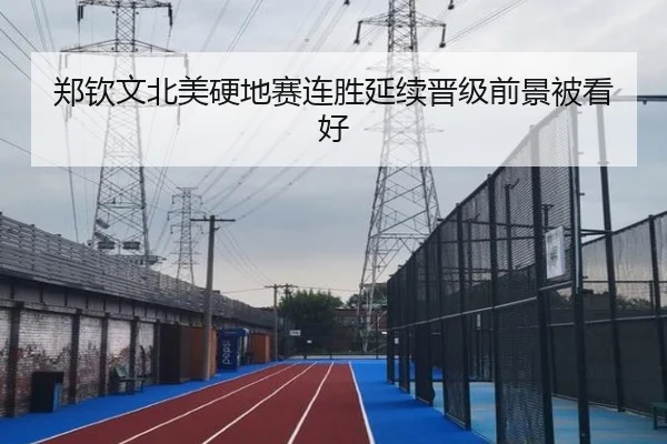 郑钦文北美硬地赛连胜延续晋级前景被看好